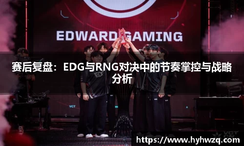赛后复盘：EDG与RNG对决中的节奏掌控与战略分析