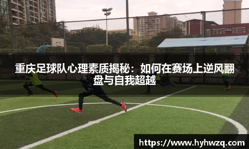 重庆足球队心理素质揭秘：如何在赛场上逆风翻盘与自我超越
